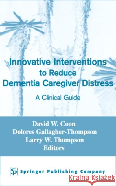 Innovative Interventions to Reduce Dementia Caregiver Distress: A Clinical Guide Coon, David W. 9780826148018 Springer Publishing Company - książka