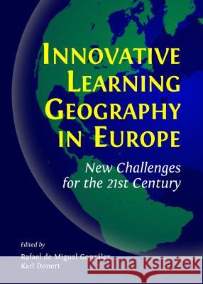 Innovative Learning Geography in Europe: New Challenges for the 21st Century Rafael De Miguel Gonzalez Karl Donert 9781443855082 Cambridge Scholars Publishing - książka