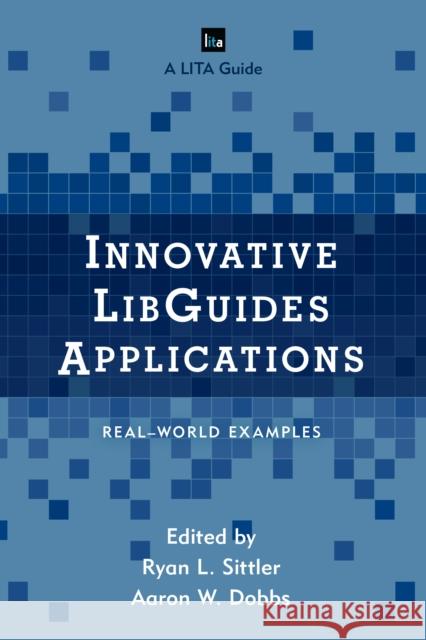 Innovative Libguides Applications: Real World Examples Ryan L. Sittler Aaron W. Dobbs 9781442270534 Rowman & Littlefield Publishers - książka