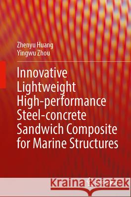 Innovative Lightweight High-Performance Steel-Concrete Sandwich Composite for Marine Structures Zhenyu Huang Yingwu Zhou 9789819546800 Springer - książka