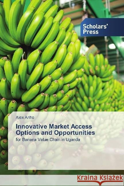 Innovative Market Access Options and Opportunities : for Banana Value Chain in Uganda Ariho, Alex 9786202301688 AV Akademikerverlag - książka