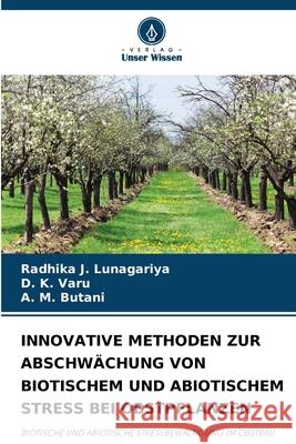 Innovative Methoden Zur Abschw?chung Von Biotischem Und Abiotischem Stress Bei Obstpflanzen Radhika J. Lunagariya D. K. Varu A. M. Butani 9786207523047 Verlag Unser Wissen - książka