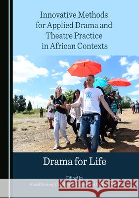 Innovative Methods for Applied Drama and Theatre Practice in African Contexts: Drama for Life Hazel Barnes Carol Beck Carter 9781527578043 Cambridge Scholars Publishing - książka