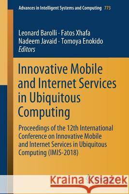 Innovative Mobile and Internet Services in Ubiquitous Computing: Proceedings of the 12th International Conference on Innovative Mobile and Internet Se Barolli, Leonard 9783319935539 Springer - książka
