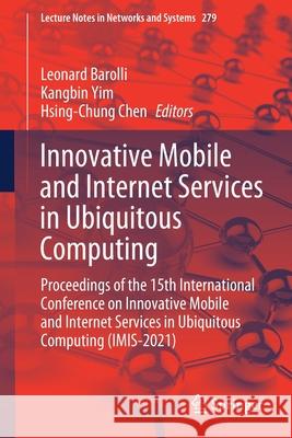 Innovative Mobile and Internet Services in Ubiquitous Computing: Proceedings of the 15th International Conference on Innovative Mobile and Internet Se Leonard Barolli Kangbin Yim Hsing-Chung Chen 9783030797270 Springer - książka
