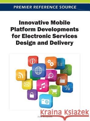 Innovative Mobile Platform Developments for Electronic Services Design and Delivery Ada Scupola 9781466615687 Business Science Reference - książka