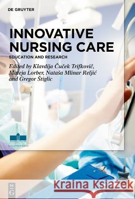 Innovative Nursing Care: Education and Research Klavdija Čuček Trifkovič Mateja Lorber Natasa Mlinar Reljic 9783110785920 de Gruyter - książka