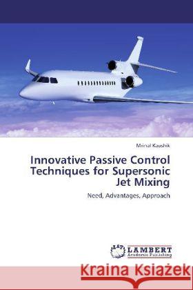 Innovative Passive Control Techniques for Supersonic Jet Mixing : Need, Advantages, Approach Kaushik, Mrinal 9783659276088 LAP Lambert Academic Publishing - książka