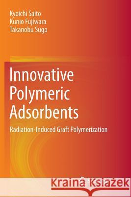 Innovative Polymeric Adsorbents: Radiation-Induced Graft Polymerization Saito, Kyoichi 9789811341861 Springer - książka