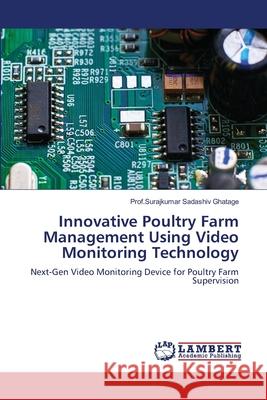 Innovative Poultry Farm Management Using Video Monitoring Technology Ghatage, Prof.Surajkumar Sadashiv 9786208010096 LAP Lambert Academic Publishing - książka