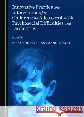 Innovative Practice and Interventions for Children and Adolescents with Psychosocial Difficulties and Disabilities Angie Hart Elias Kourkoutas Elias Kourkoutas 9781443872508 Cambridge Scholars Publishing - książka