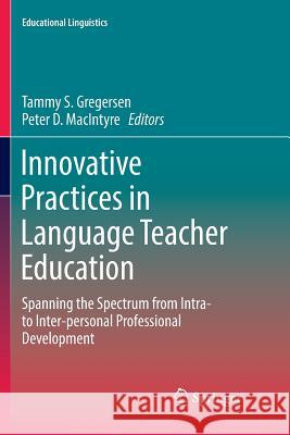 Innovative Practices in Language Teacher Education: Spanning the Spectrum from Intra- To Inter-Personal Professional Development Gregersen, Tammy S. 9783319847412 Springer - książka
