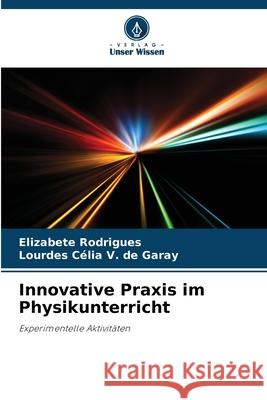 Innovative Praxis im Physikunterricht Elizabete Rodrigues Lourdes C?lia V 9786207913831 Verlag Unser Wissen - książka