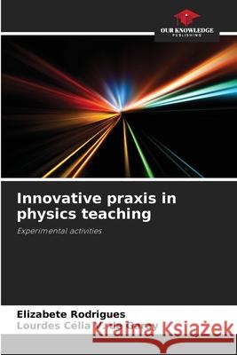 Innovative praxis in physics teaching Elizabete Rodrigues Lourdes C?lia V 9786207913848 Our Knowledge Publishing - książka