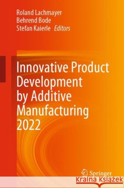 Innovative Product Development by Additive Manufacturing 2022 Roland Lachmayer Behrend Bode Stefan Kaierle 9783031272608 Springer - książka