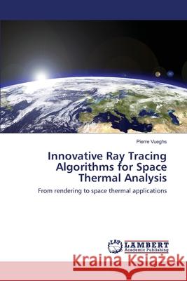 Innovative Ray Tracing Algorithms for Space Thermal Analysis Pierre Vueghs 9783659115806 LAP Lambert Academic Publishing - książka