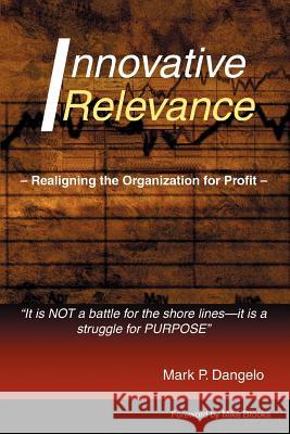 Innovative Relevance: Realigning the Organization for Profit Dangelo, Mark P. 9780595342464 iUniverse - książka