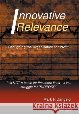 Innovative Relevance: Realigning the Organization for Profit Dangelo, Mark P. 9780595670819 iUniverse - książka