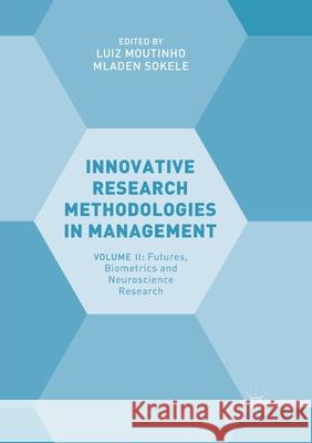 Innovative Research Methodologies in Management: Volume II: Futures, Biometrics and Neuroscience Research Moutinho, Luiz 9783319877846 Palgrave MacMillan - książka