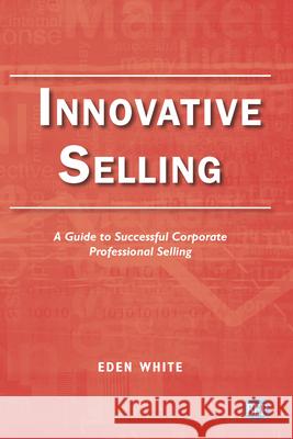 Innovative Selling: A Guide to Successful Corporate Professional Selling Eden White 9781951527648 Business Expert Press - książka