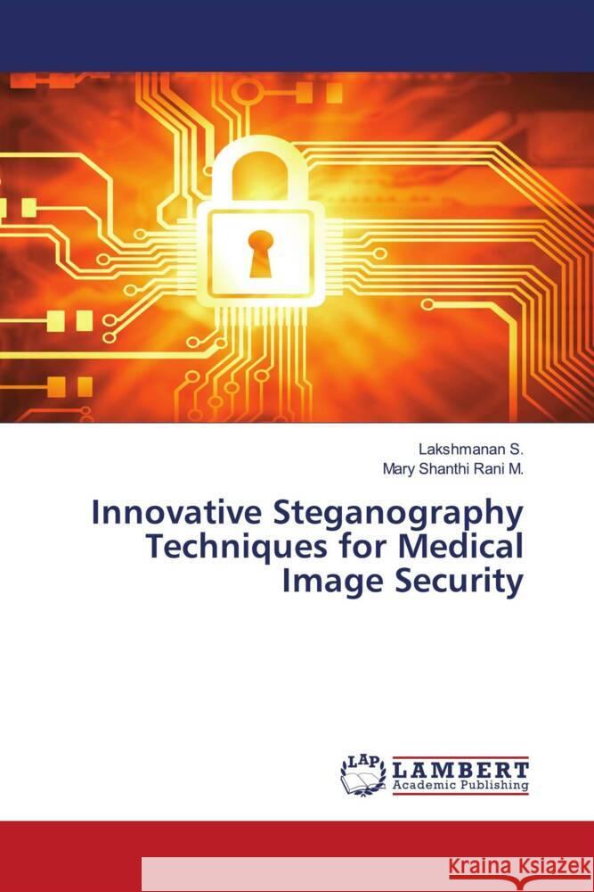Innovative Steganography Techniques for Medical Image Security S., Lakshmanan, M., Mary Shanthi Rani 9786205518946 LAP Lambert Academic Publishing - książka