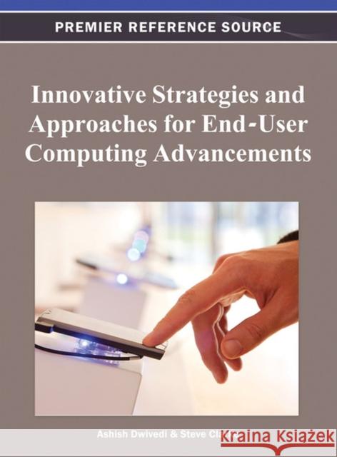 Innovative Strategies and Approaches for End-User Computing Advancements Steve Clarke Ashish Dwivedi 9781466620599 Information Science Reference - książka