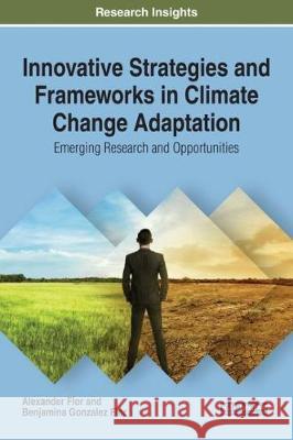 Innovative Strategies and Frameworks in Climate Change Adaptation: Emerging Research and Opportunities Alexander G. Flor Benjamina Gonzalez Flor 9781522527671 Engineering Science Reference - książka