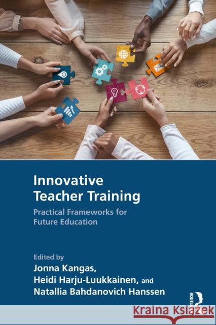 Innovative Teacher Training: Practical Frameworks for Future Education Jonna Kangas Heidi Harju-Luukkainen Natallia Bahdanovich Hanssen 9781032965468 Routledge - książka