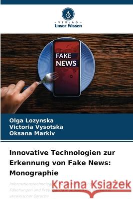 Innovative Technologien zur Erkennung von Fake News: Monographie Lozynska, Olga, Vysotska, Victoria, Markiv, Oksana 9786202339438 Verlag Unser Wissen - książka