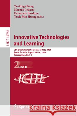 Innovative Technologies and Learning: 7th International Conference, Icitl 2024, Tartu, Estonia, August 14-16, 2024, Proceedings, Part II Yu-Ping Cheng Margus Pedaste Emanuele Bardone 9783031658839 Springer - książka