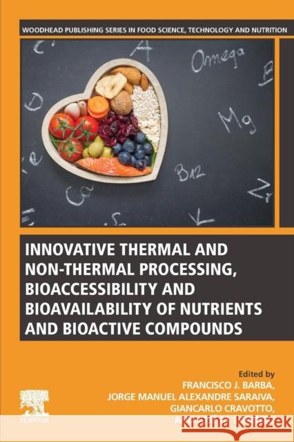 Innovative Thermal and Non-Thermal Processing, Bioaccessibility and Bioavailability of Nutrients and Bioactive Compounds Francisco J. Barba Jorge Manuel Alexandr Giancarlo Cravotto 9780128141748 Woodhead Publishing - książka