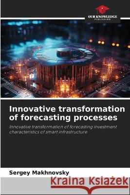 Innovative transformation of forecasting processes Makhnovsky, Sergey 9786209260926 Our Knowledge Publishing - książka
