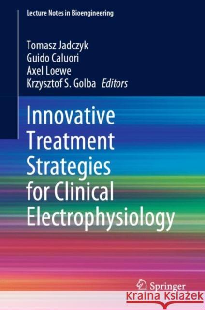 Innovative Treatment Strategies for Clinical Electrophysiology Tomasz Jadczyk Guido Caluori Axel Loewe 9789811966484 Springer - książka