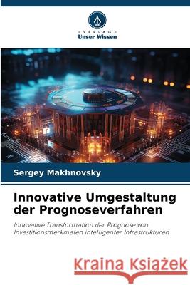 Innovative Umgestaltung der Prognoseverfahren Makhnovsky, Sergey 9786209258367 Verlag Unser Wissen - książka