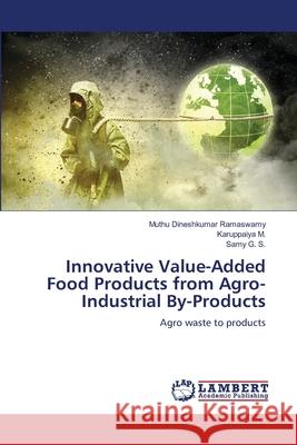 Innovative Value-Added Food Products from Agro-Industrial By-Products Ramaswamy, Muthu Dineshkumar, M., Karuppaiya, G. S., Samy 9786209045561 LAP Lambert Academic Publishing - książka