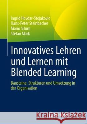 Innovatives Lehren und Lernen mit Blended Learning: Bausteine, Strukturen und Umsetzung in der Organisation Ingrid Hovdar-Stojakovic Hans-Peter Steinbacher Mario Situm 9783658387174 Springer Gabler - książka