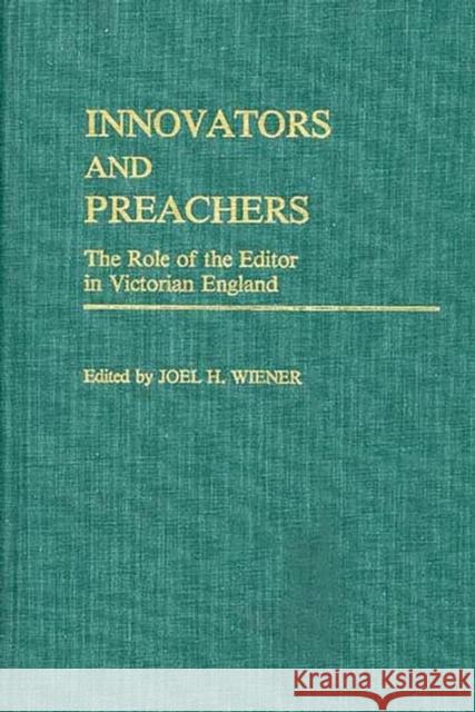 Innovators and Preachers: The Role of the Editor in Victorian England Wiener, Joel H. 9780313241642 Greenwood Press - książka