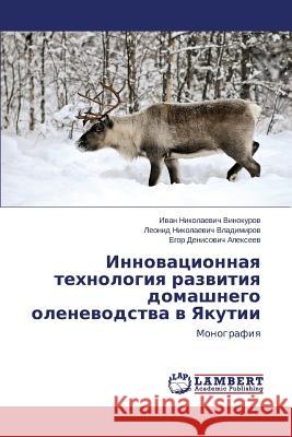 Innovatsionnaya tekhnologiya razvitiya domashnego olenevodstva v Yakutii Vinokurov Ivan Nikolaevich 9783844311815 LAP Lambert Academic Publishing - książka