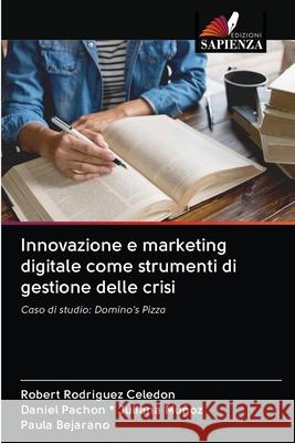 Innovazione e marketing digitale come strumenti di gestione delle crisi Robert Rodriguez Celedon, Daniel Pachon * Juliana Muñoz, Paula Bejarano 9786203114201 Edizioni Sapienza - książka