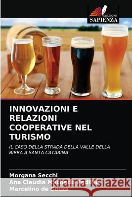 Innovazioni E Relazioni Cooperative Nel Turismo Morgana Secchi, Ana Claudia Machado Padilha, Marcelino de Souza 9786203529210 Edizioni Sapienza - książka