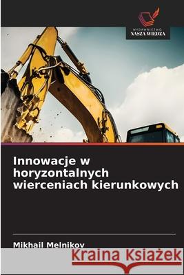 Innowacje w horyzontalnych wierceniach kierunkowych Melnikov, Mikhail 9786209326073 Wydawnictwo Nasza Wiedza - książka