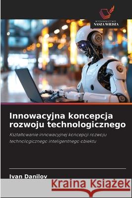 Innowacyjna koncepcja rozwoju technologicznego Danilov, Ivan 9783838151342 Wydawnictwo Nasza Wiedza - książka