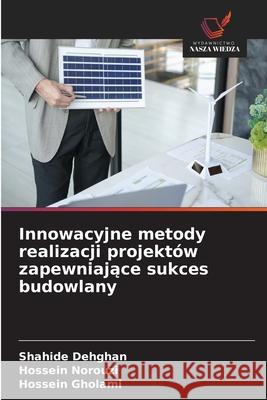 Innowacyjne metody realizacji projektów zapewniajace sukces budowlany Dehghan, Shahide, Norouzi, Hossein, Gholami, Hossein 9786208663438 Wydawnictwo Nasza Wiedza - książka