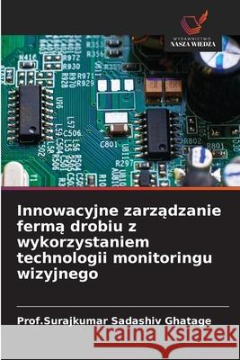 Innowacyjne zarzadzanie ferma drobiu z wykorzystaniem technologii monitoringu wizyjnego Ghatage, Prof.Surajkumar Sadashiv 9786209031717 Wydawnictwo Nasza Wiedza - książka