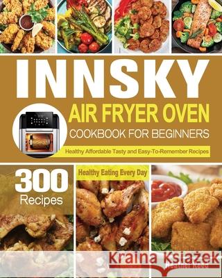 Innsky Air Fryer Oven Cookbook for Beginners Heather Reed   9781801246668 Heather Reed - książka