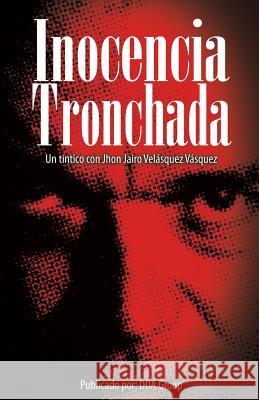 Inocencia Tronchada: Un tintico con Jhon Jairo Velásquez Vásquez Santiago, David 9781537134123 Createspace Independent Publishing Platform - książka