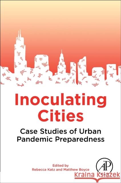 Inoculating Cities: Case Studies of Urban Pandemic Preparedness Rebecca Katz Matthew Boyce 9780128202043 Academic Press - książka