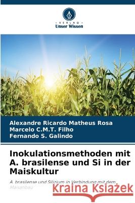Inokulationsmethoden mit A. brasilense und Si in der Maiskultur Matheus Rosa, Alexandre Ricardo, C.M.T. Filho, Marcelo, S. Galindo, Fernando 9786207819133 Verlag Unser Wissen - książka