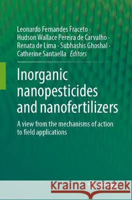 Inorganic Nanopesticides and Nanofertilizers: A View from the Mechanisms of Action to Field Applications Fernandes Fraceto, Leonardo 9783030941543 Springer International Publishing - książka