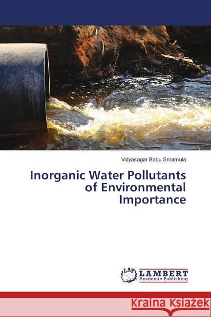 Inorganic Water Pollutants of Environmental Importance Sriramula, Vidyasagar Babu 9786202015486 LAP Lambert Academic Publishing - książka